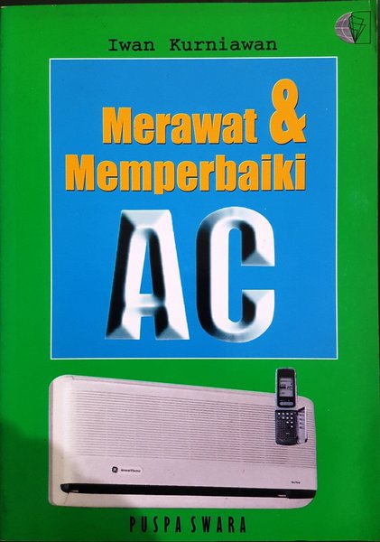 Merawat dan Memperbaiki AC / Iwan Kurniawan; Penyunting. Muyono