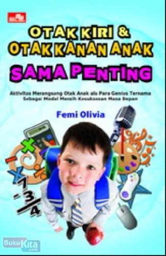 Otak kiri dan otak kanan anak sama penting : aktivitas merangsang otak anak ala para genius ternama sebagai modal meraih kesuksesan masa depan
