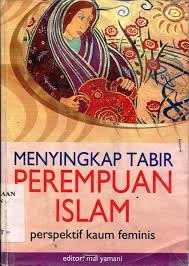 MENYINGKAP tabir perempuan islam : Perspektif kaum feminis ; editor : Mai Yamani ; penerjemah : Purwanto