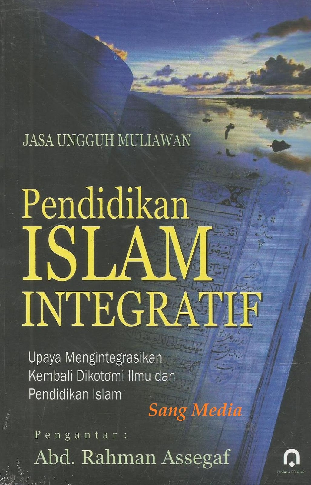 Pendidikan islam integratif : Upaya mengintegrasikan kembali dikotomi ilmu dan pendidikan islam