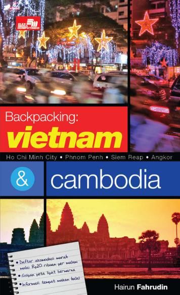 Backpacking : Vietnam & Cambodia Ho Chi Minh City-Phnom Penh-Siem Reap-Angkor / Hairun Fahrudin