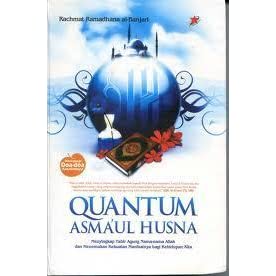 Quantum Asma'ul Husna : menyingkap tabir agung nama-nama Allah dan menemukan kekuatan manfaatnya bagi kehidupan kita