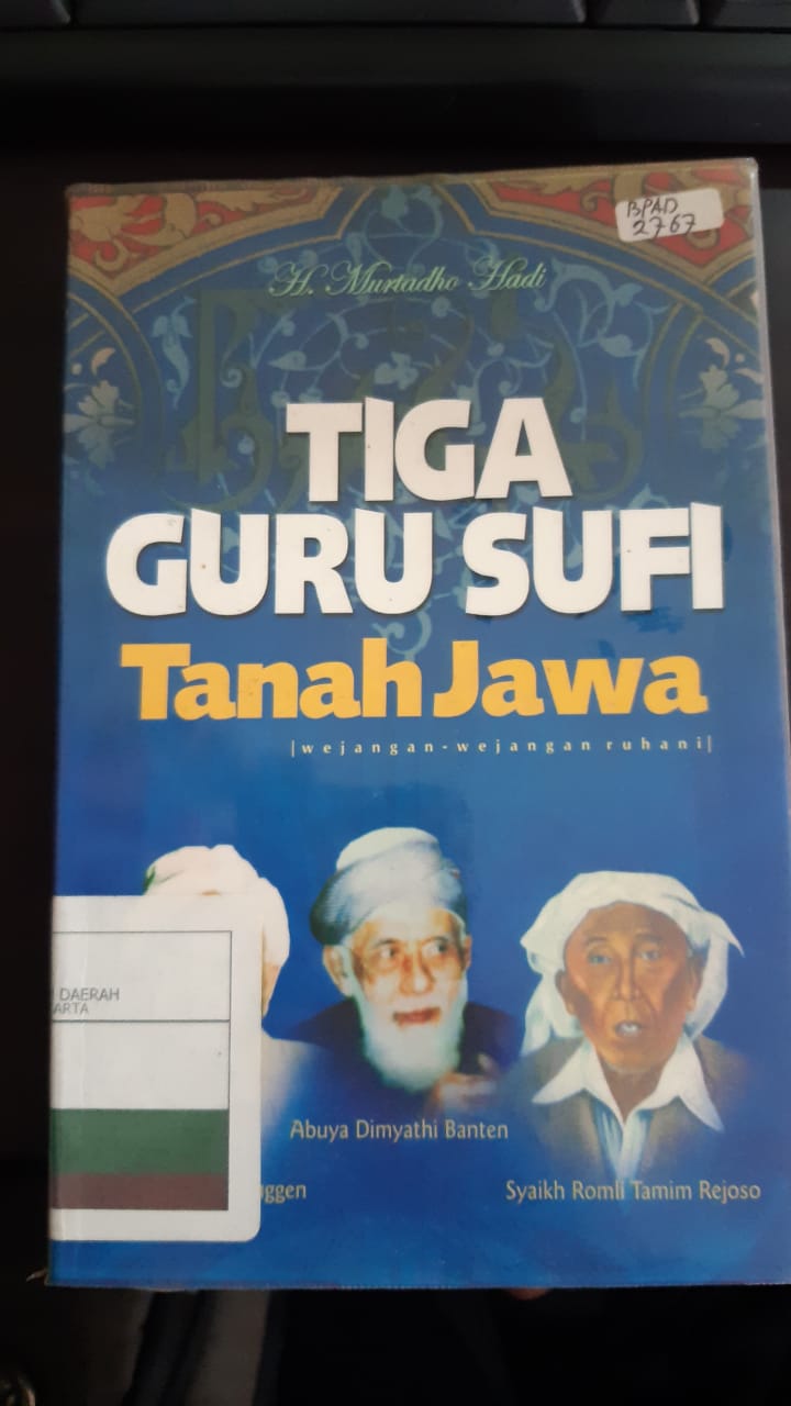 Tiga guru sufi Tanah Jawa wejangan - wejangan ruhani Abuya Dimyati Banten, Syaikh Romli Tamim Rejoso, Syaikh Muslih Mraggen Murtadho Hadi; ed. Abdillah Halim