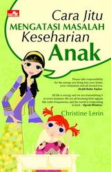 Cara jitu mengatasi masalah keseharian anak : Resep lengkap keharmonisan orang tua dan anak