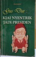 Gus Dur : kiai nyentrik jadi presiden