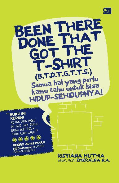 Been there done that got the t-shirt (B.T.D.T.G.T.T.S.): Semua hal yang perlu kamu tahu untuk bisa hidup-sehidupnya!
