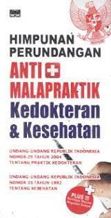 Himpunan Perundangan Anti Malapraktik Kedokteran dan Kesehatan : Undang-undang Nomor 29 Tahun 2004 tentang Praktik Kedokteran, Undang-Undang Nomor 23 Tahun 1992 tentang Kesehatan