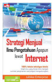 Strategi menjual ilmu pengetahuan apapun lewat internet / Jubilee Enterprise