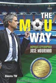 The MOU way :  Inspirasi kepemimpinan Jose Mourinho / Gheeto T.W