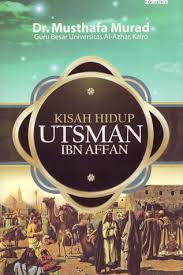 Kisah hidup Utsman ibn Affan / Musthafa Murad ; penerjemah : Khalifurrahman Fath