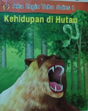 Aku ingin tau Sains 1 : kehidupan di hutan