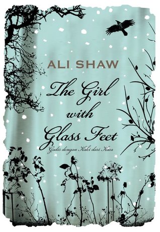 Gadis dengan kaki dari kaca :  The Girl with glass feet / Ali Shaw; alih bahasa: Tanti Lesmana