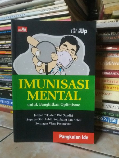 Imunisasi mental untuk bangkitkan optimisme : jadilah dokter diri sendiri supaya otak lebih seimbang dan kebal serangan virus pesimistis