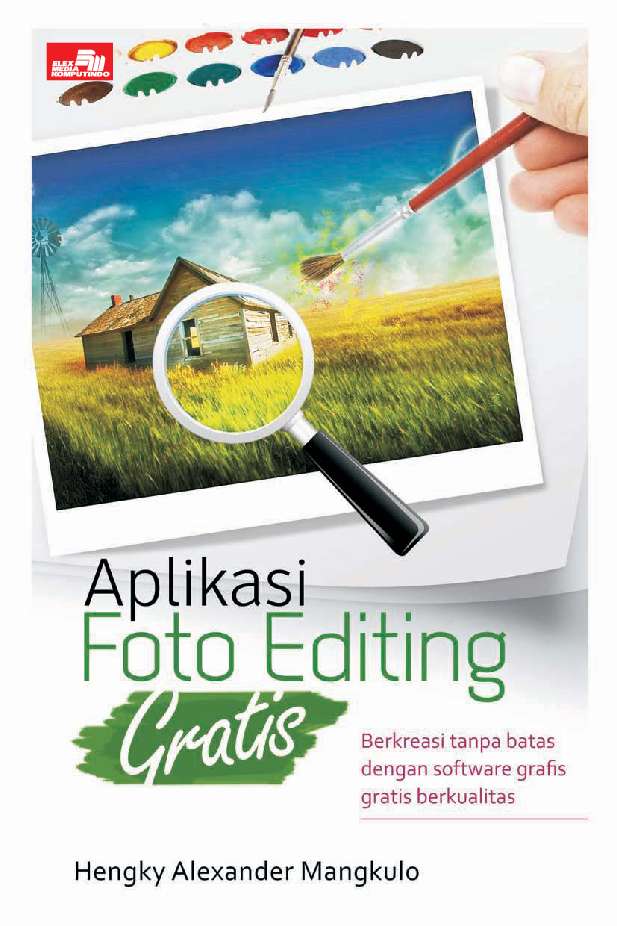 Aplikasi foto editing gratis :  berkreasi tanpa batas dengan software grafis gratis berkualitas / Hengky Alexander Mangkulo ; Winpec Solution