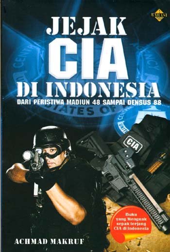 Jejak CIA di Indonesia :  dari peristiwa Madiun 48 sampai Densus 88 / Achmad Makruf ; ed. Meita Sandra