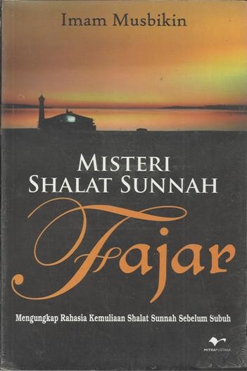 Misteri shalat sunnah fajar : mengungkap rahasia kemuliaan shalat sunnah sebelum subuh