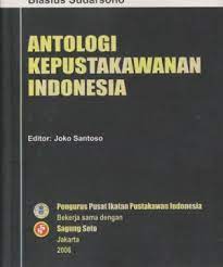Antologi kepustakawanan Indonesia / Blasius Sudarsono ; editor, Joko Santoso