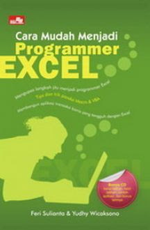 Cara mudah menjadi programmer excel :  mengupas langkah jitu menjadi programmer excel tips dan trik pandai macro & VBA membangun aplikasi transaksi bisnis yang tangguh dengan excel / Feri Sulianta ; Yudhy Wicaksono ; editor : Bella