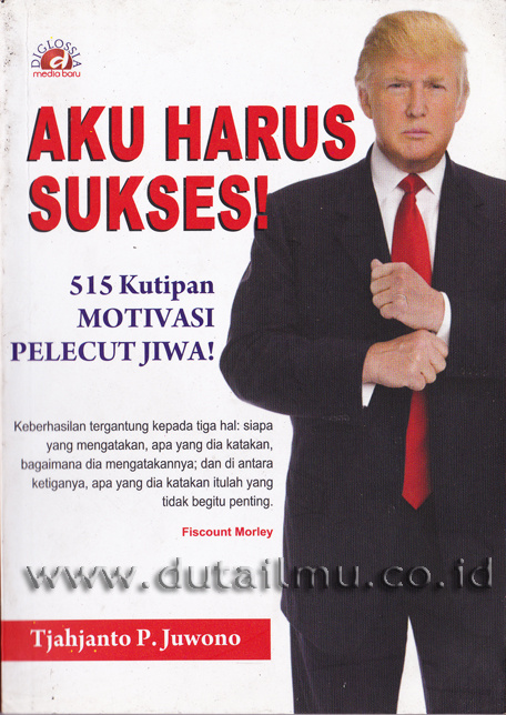 Aku harus sukses! : 515 Kutipan motivasi pelecut jiwa !