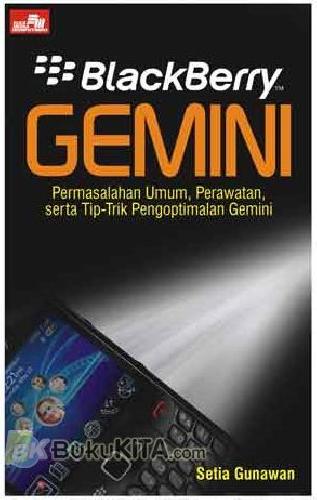 Blackberry Gemini :  Permasalahan umum, perawatan serta tip-tip pengoptimalan gemini / Setia Gunawan ; editor : Yoevestian, Whindy