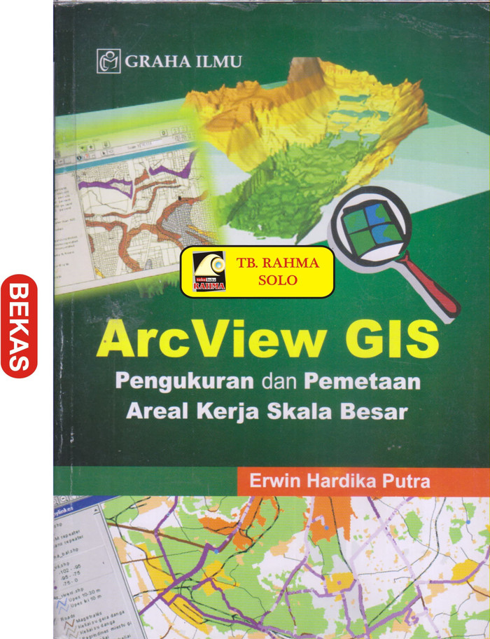 ArcView GIS :  pengukuran dan pemetaan areal kerja skala besar / Erwin Hardika Putra