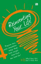 Reinventing Your Life : program baru untuk menjadikan hidup anda lebih energik, lebih fresh, dan lebih fun!