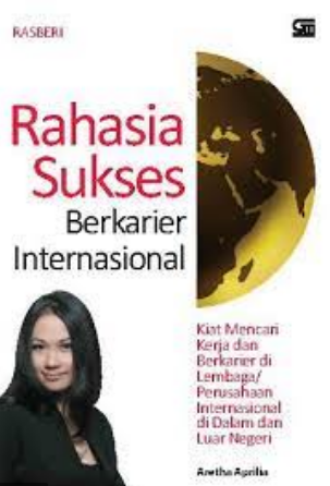 Rahasia sukses berkarier internasional (RASBERI) : kiat mencari kerja dan berkarier di lembaga/perusahaan international di dalam dan di luar negeri