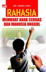 Rahasia membuat anak cerdas dan manusia unggul / Hendra Surya
