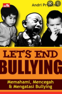 Let's end bullying :  memahami mencegah dan mengatasi bullying / Andri Priyatna