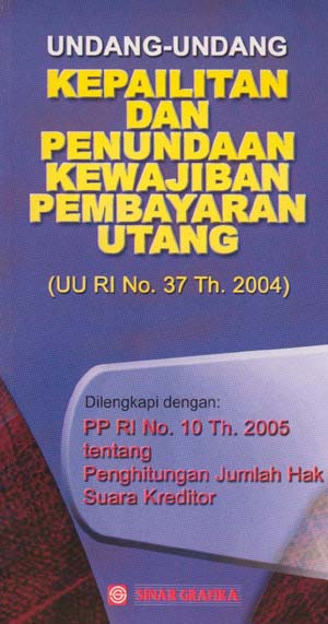 Undang-undang Kepailitan dan Penundaan Kewajiban Pembayaran Utang (UU RI No. 37 Th. 2004), dilengkapi dengan PP RI No. 10 Th. 2005 tentang Penghitungan Jumlah Hak Suara Kreditor