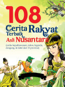 108 Cerita rakyat terbaik asli nusantara :  (cerita kepahlawanan, mitos, legenda, dongeng, dan fabel dari 33 provinsi) / Marina Asril Reza ; penyunting : Widyawati Oktavia