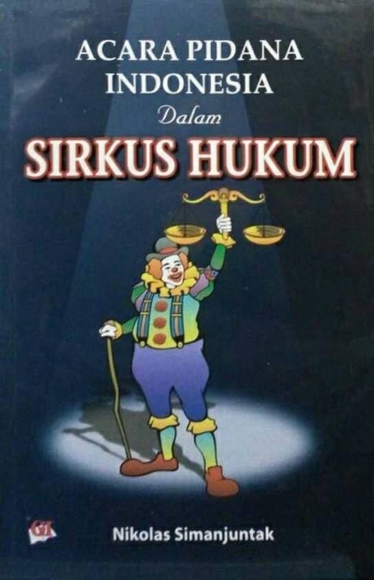 Acara pidana indonesia dalam sirkus hukum / Nikolas Simanjuntak ; editor: Risman Sikumbang