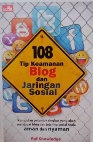 108 tip keamanan blog dan jaringan sosial : kumpulan petunjuk ringkas yang akan membuat blog dan jejaring sosial Anda aman dan nyaman