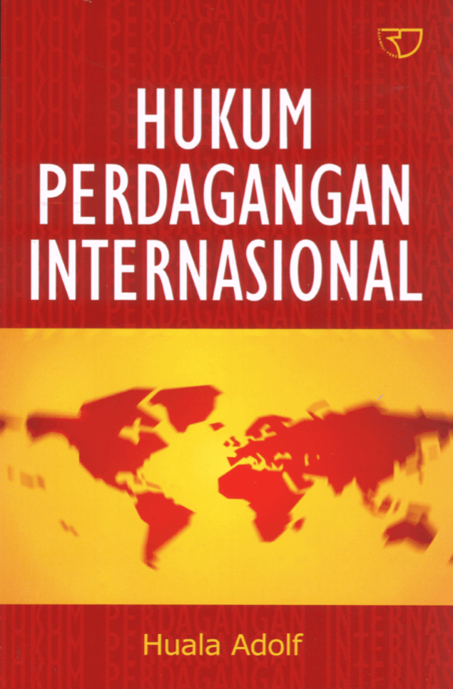 Hukum Perdagangan Internasional / Huala Adolf