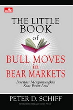The little book of bull moves in bear markets :  investasi menguntungkan saat pasar lesu / Peter D. Schiff ; Penerjemah: Rudyanto Judomiharjo ; Editor : Rayendra L. Toruan