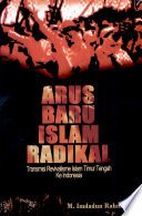 Arus baru Islam radikal :  transmisi revivalisme Islam timur tengah ke Indonesia / M. Imdadun Rahmat ; editor, Sayed Mahdi dan Setya Bhawono