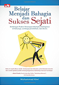 Belajar menjadi bahagia dan sukses sejati : Bimbingan praktis penerapan multiple intelligence di keluarga, lembaga pendidikan, dan bisnis