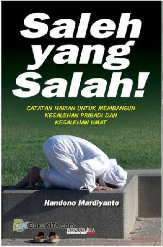 Saleh yang salah! : Catatan harian untuk membangun kesalehan pribadi dan kesalehan umat