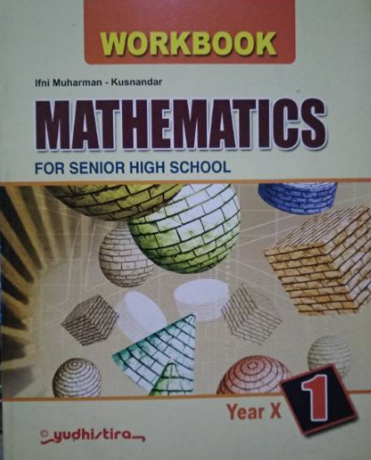 Workbook mathematics 1 :  For senior high school year X / Ifni Muharman ; Kusnandar ; Editor Rahmani Dwi Fajarsih
