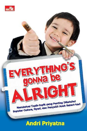 Everything's gonna be alright : Membahas topik-topik yang penting diketahui seputar injuri, nyeri, dan penyakit anak sehari-hari