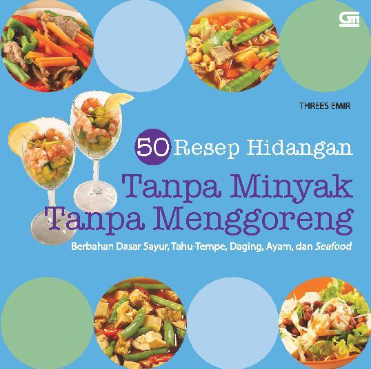 50 Resep hidangan tanpa minyak tanpa menggoreng : Berbahan dasar sayur, tahu-tempe, daging, ayam, dan seafood