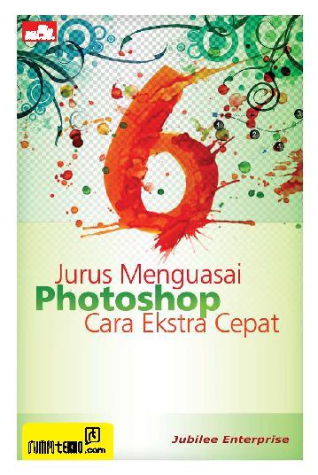 6 Jurus menguasai photoshop cara ekstra cepat