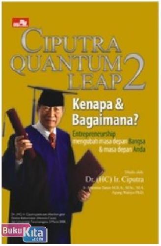 Ciputra quantum leap 2 :  Kenapa & bagaimana entrepreneurship mengubah masa depan bangsa dan masa depan anda / Ciputra ; Antonius Tanan ; Agung Waluyo