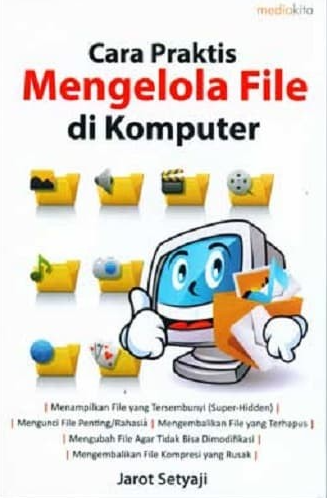 Cara praktis mengelola file di komputer / Jarot Setyaji ; Penyunting Sudarma S