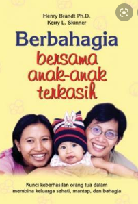 Berbahagia bersama anak-anak terkasih : kunci keberhasilan orang tua dalam membina keluarga sehati, mantap, dan bahagia