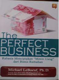 The perfect business :  rahasia menciptakan "mesin uang" dari bisnis rumahan / Michael LeBoeuf ; penerjemah : Didik Prayitno ; editor : Andiek Kurniawan