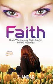Faith :  kisah wanita yang gigih dengan prinsip hidupnya / T. Andar ; Penyunting ; Anik H. Ardiana