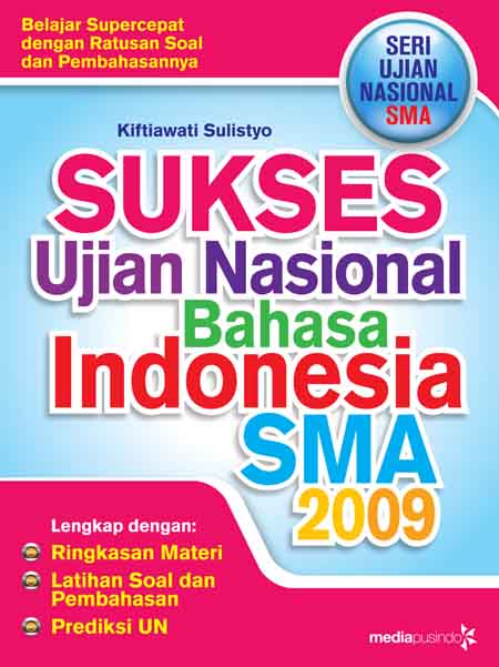 Sukses ujian nasional bahasa Indonesia SMA 2009 / Kiftiawati Sulistyo ; Editor : Koeh