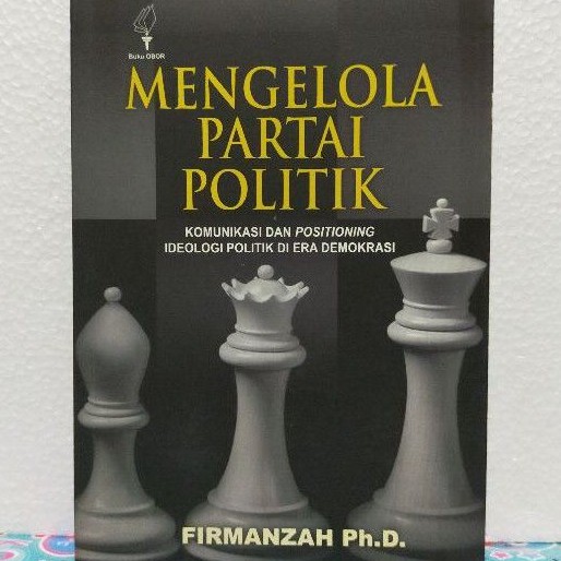 Mengelola partai politik : komunikasi dan positioning ideologi di era demokrasi