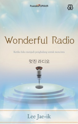 Wonderful radio / Lee Jae-ik ; Penerjemah, Dwita Rizki Nientyas ; Penyunting, Nunung Wiyati